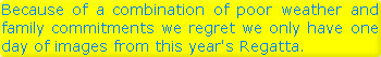 Because of a combination of poor weather and family commitments we regret we only have one day of...
